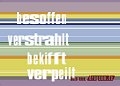Postkartenmotiv mit "besoffen, verstrahlt, bekifft, verpeilt" auf der Vorderseite Postkartenmotiv mit "besoffen, verstrahlt, bekifft, verpeilt" auf der Vorderseite